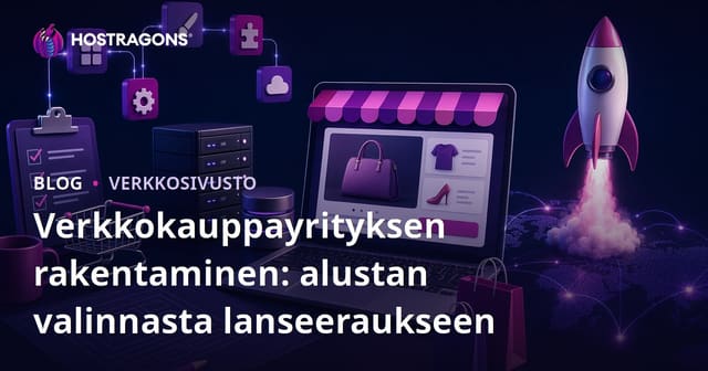 Verkkokauppayrityksen rakentaminen: alustan valinnasta lanseeraukseen