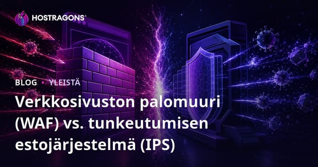 Verkkopalomuuri (WAF) vs Tunkeutumisen Estojärjestelmä (IPS) – Mikä ero ja kumpi sopii sinulle?