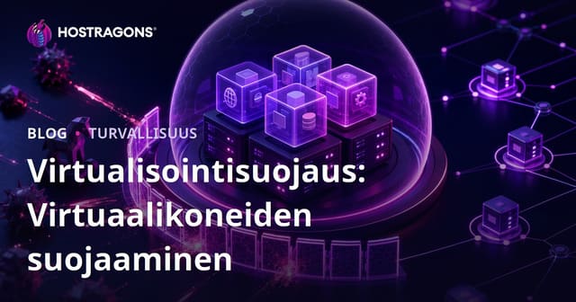Virtualisointisuojaus: Virtuaalikoneiden suojaaminen