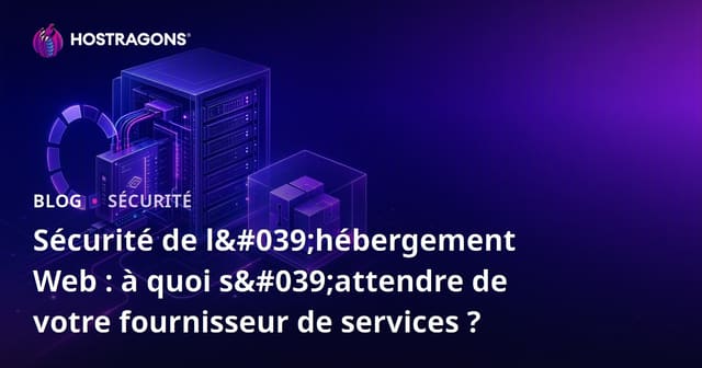 Sécurité de l'hébergement web : Ce que vous devez attendre de votre fournisseur de services