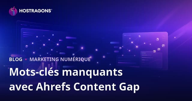 Trouver les mots-clés manquants de votre site grâce à la Content Gap d’Ahrefs : Guide SEO 2026 pour hébergeurs et domaines