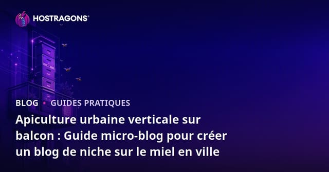 Apiculture urbaine verticale sur balcon : Guide micro-blog pour créer un blog de niche sur le miel en ville