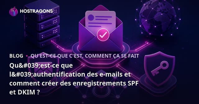 Qu'est-ce que l'authentification par e-mail et comment créer des enregistrements SPF et DKIM ?