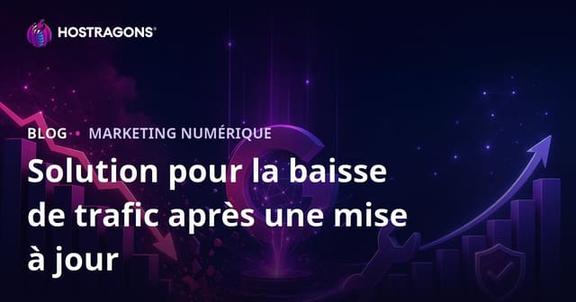 Baisse de trafic après une Core Update Google : comment récupérer vos positions ?