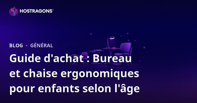 Guide d'achat : Bureau et chaise ergonomiques pour enfants selon l'âge
