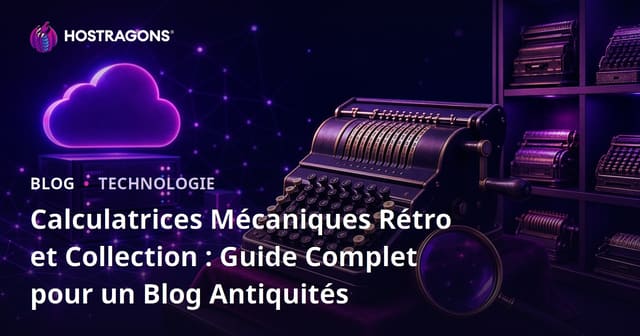Calculatrices Mécaniques Rétro et Collection : Guide Complet pour un Blog Antiquités