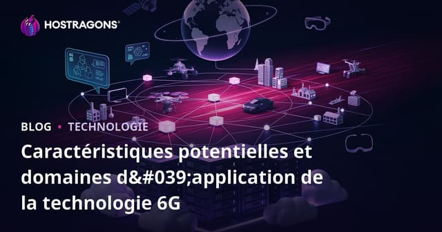 Caractéristiques Potentielles et Domaines d'Application de la Technologie 6G