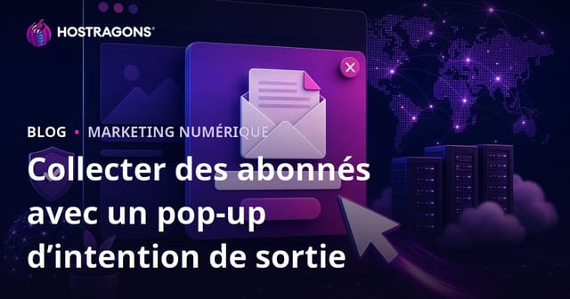 Collecter des abonnés email avec des pop-ups exit-intent : stratégies et bonnes pratiques pour sites web et hébergement