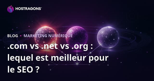 .com vs .net vs .org : quelle extension de domaine choisir pour le SEO ?