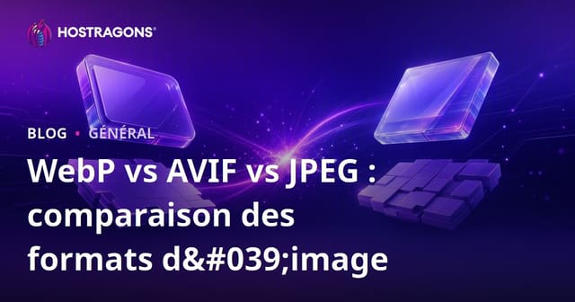 WebP vs AVIF vs JPEG : comparaison des formats d'image