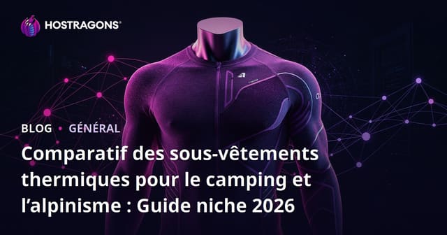 Comparatif des sous-vêtements thermiques pour le camping et l’alpinisme : Guide niche 2026