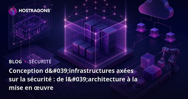 Conception d'infrastructures axées sur la sécurité : de l'architecture à la mise en œuvre
