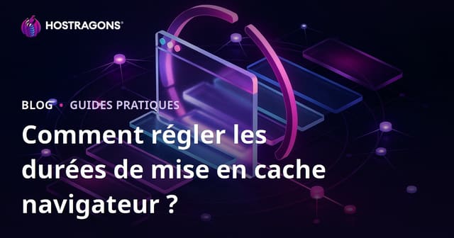 Comment configurer la durée de mise en cache du navigateur ?