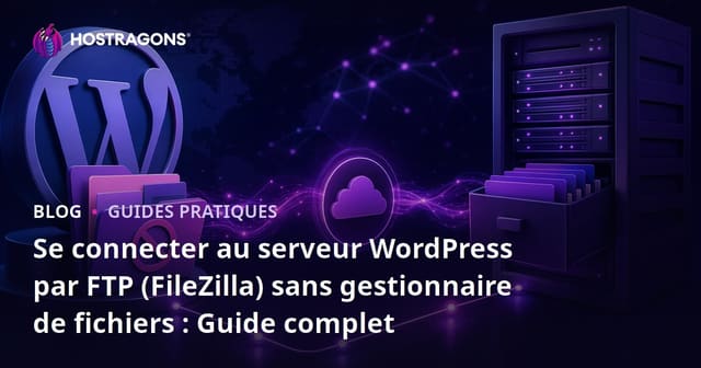 Se connecter au serveur WordPress par FTP (FileZilla) sans gestionnaire de fichiers : Guide complet