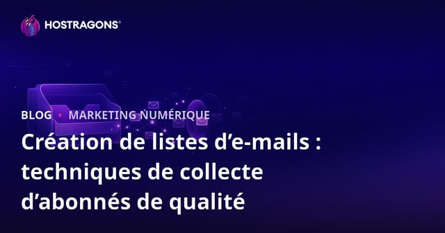 Création de listes d’e-mails : techniques de collecte d’abonnés de qualité