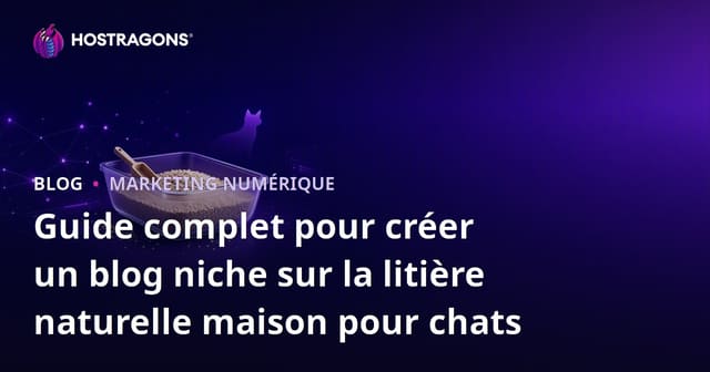 Guide complet pour créer un blog niche sur la litière naturelle maison pour chats