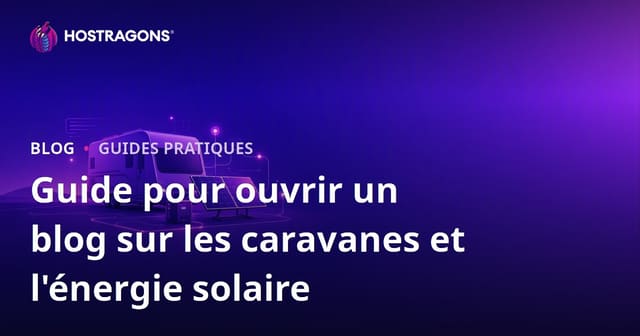 Guide pour lancer un blog de niche sur la vie en caravane et les systèmes d’énergie solaire off-grid