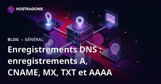 Enregistrements DNS : enregistrements A, CNAME, MX, TXT et AAAA