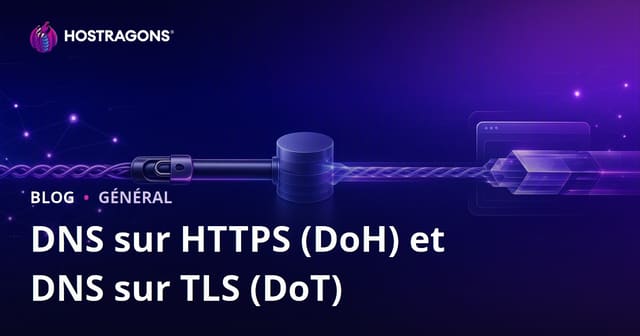DNS over HTTPS (DoH) et DNS over TLS (DoT) : Sécurité et confidentialité sur Internet
