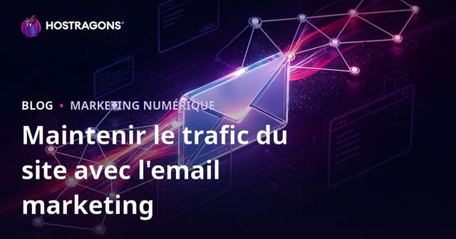 Maintenir le trafic de votre site web grâce au marketing par e-mail