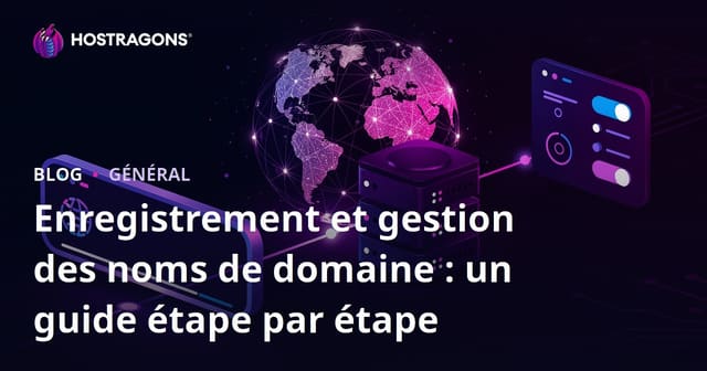 Enregistrement et Gestion de Domaines : Guide Étape par Étape