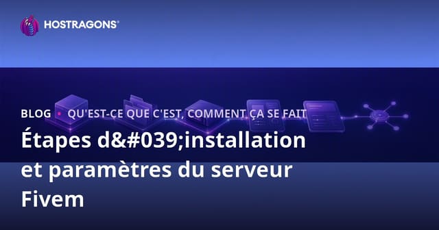 Étapes de Configuration d’un Serveur FiveM : Guide Complet