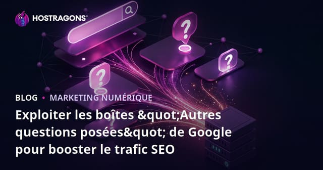 Exploiter les boîtes "Autres questions posées" de Google pour booster le trafic SEO
