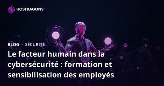 Le facteur humain dans la cybersécurité : formation et sensibilisation des employés