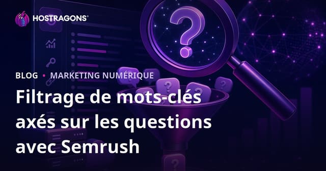 Filtrer les mots-clés questions avec Semrush Keyword Magic Tool : Guide SEO pour hébergement web