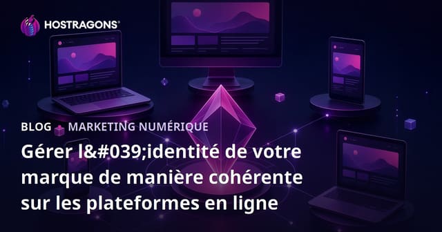 Gérer l'identité de votre marque de manière cohérente sur les plateformes en ligne