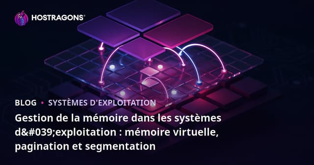 Gestion de la mémoire dans les systèmes d'exploitation : mémoire virtuelle, pagination et segmentation