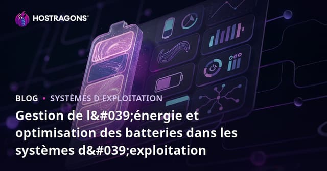 Gestion de l'énergie et optimisation des batteries dans les systèmes d'exploitation