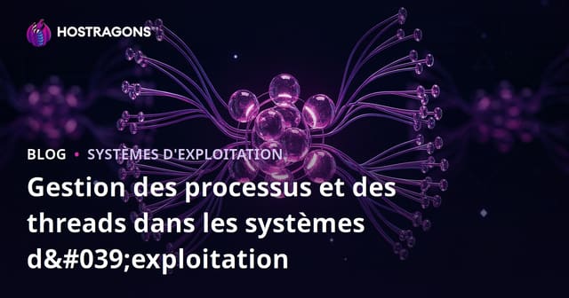 Gestion des processus et des threads dans les systèmes d'exploitation