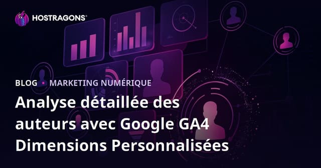 Analyse détaillée des auteurs avec Google GA4 Dimensions Personnalisées