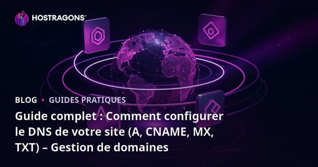 Guide complet : Comment configurer le DNS de votre site (A, CNAME, MX, TXT) – Gestion de domaines