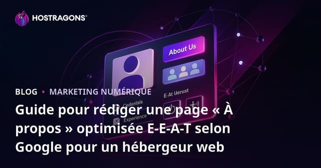 Guide pour rédiger une page « À propos » optimisée E-E-A-T selon Google pour un hébergeur web