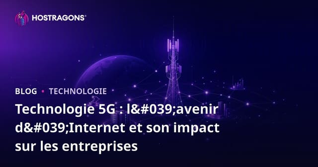 Technologie 5G : l'avenir d'Internet et son impact sur les entreprises