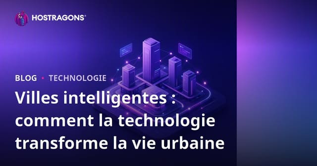 Villes intelligentes : comment la technologie transforme la vie urbaine