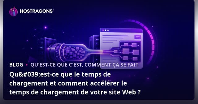 Qu'est-ce que le Temps de Chargement et comment Accélérer le Temps de Chargement de Votre Site Web ?
