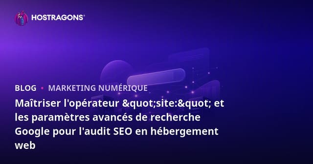 Maîtriser l'opérateur "site:" et les paramètres avancés de recherche Google pour l'audit SEO en hébergement web