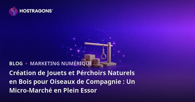 Création de Jouets et Pérchoirs Naturels en Bois pour Oiseaux de Compagnie : Un Micro-Marché en Plein Essor