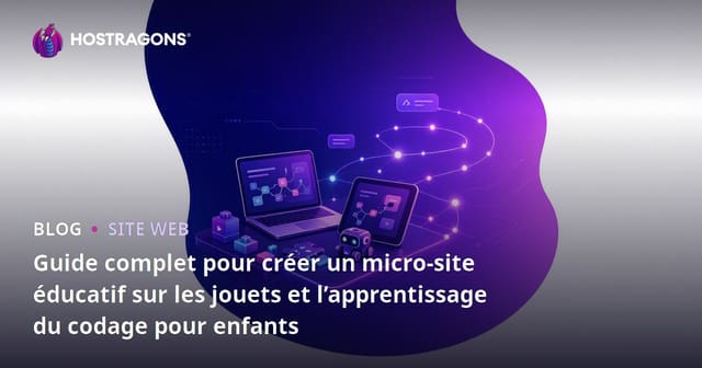 Guide complet pour créer un micro-site éducatif sur les jouets et l’apprentissage du codage pour enfants