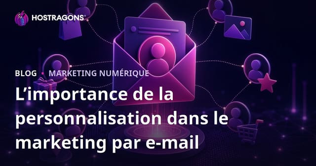 L’importance de la personnalisation dans le marketing par e-mail