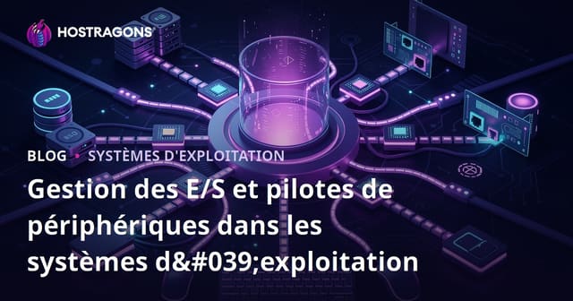 Gestion des E/S et pilotes de périphériques dans les systèmes d'exploitation