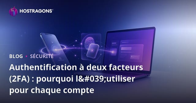 Authentification à Deux Facteurs (2FA) : Pourquoi Vous Devriez L’Utiliser Pour Tous Vos Comptes