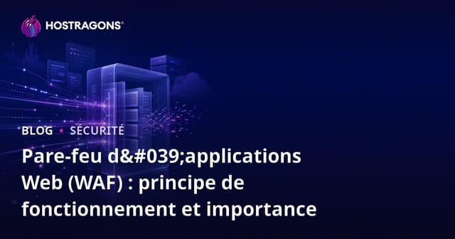 Pare-feu d'applications Web (WAF) : principe de fonctionnement et importance