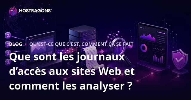 Qu'est-ce que les journaux d'accès des sites Web et comment les analyser ?