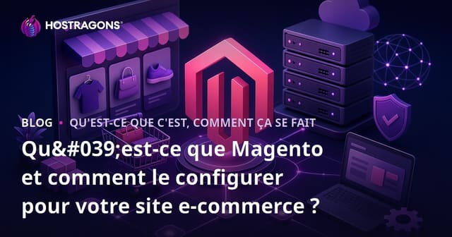 Qu'est-ce que Magento et comment le configurer pour votre site e-commerce ?