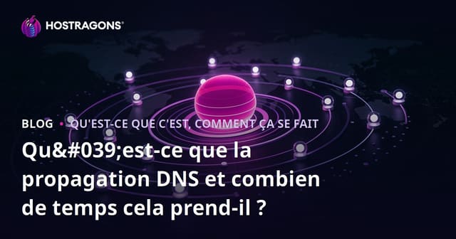 Qu'est-ce que la propagation DNS et combien de temps cela prend-il ?