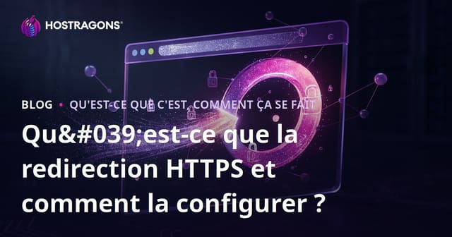 Qu'est-ce que la redirection HTTPS et comment la configurer ?